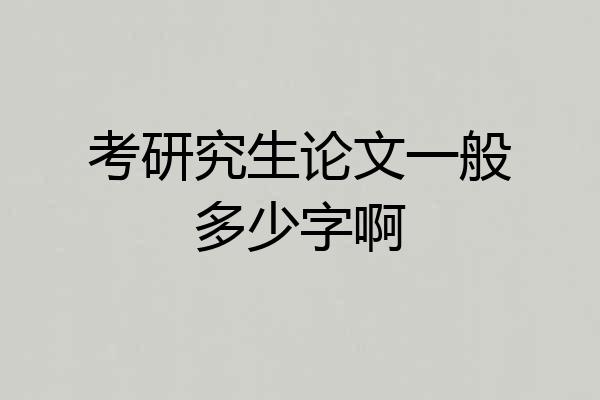 考研究生论文一般多少字啊