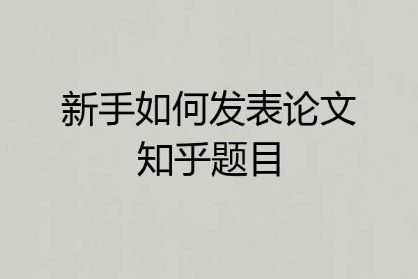 新手如何发表论文知乎题目