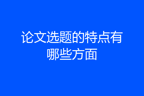 论文选题的特点有哪些方面