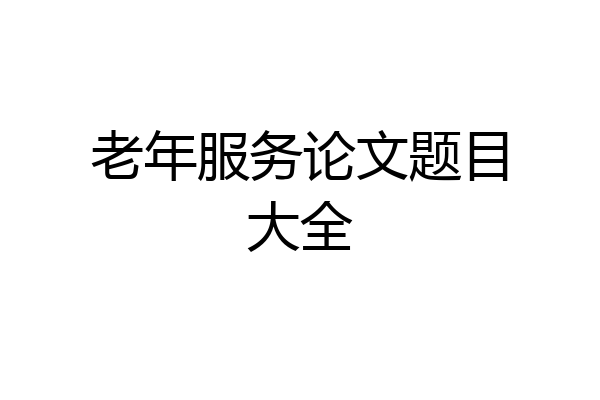 老年服务论文题目大全