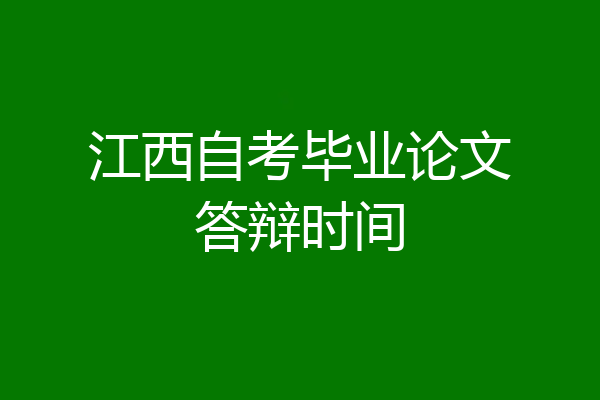 江西自考毕业论文答辩时间