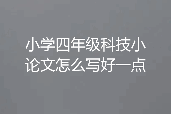 小学四年级科技小论文怎么写好一点