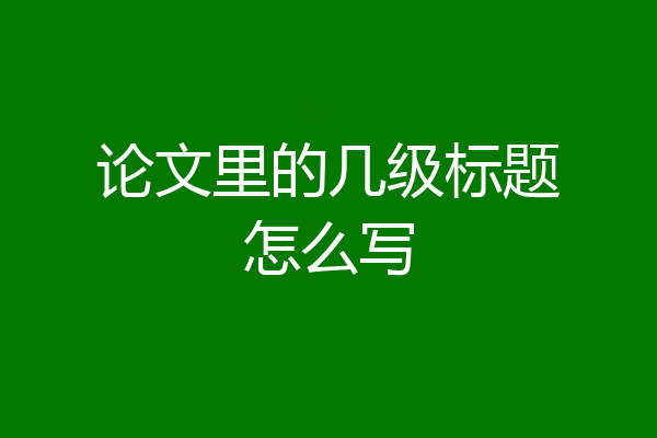 论文里的几级标题怎么写