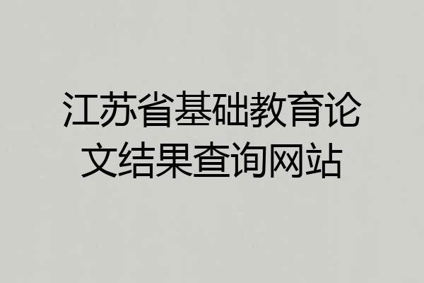 江苏省基础教育论文结果查询网站