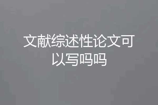 文献综述性论文可以写吗吗