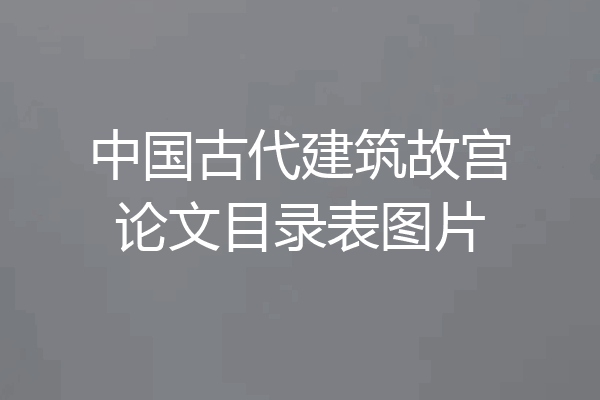 中国古代建筑故宫论文目录表图片