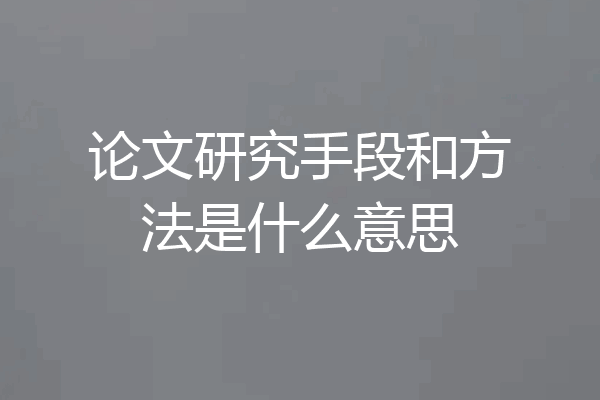 论文研究手段和方法是什么意思