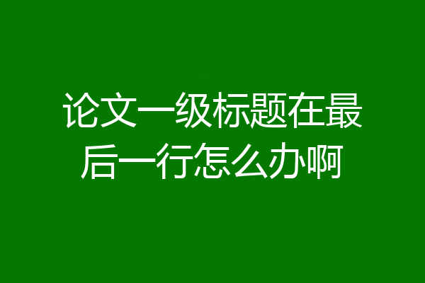 论文一级标题在最后一行怎么办啊