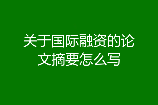 关于国际融资的论文摘要怎么写