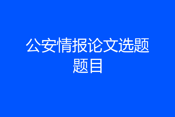 公安情报论文选题题目