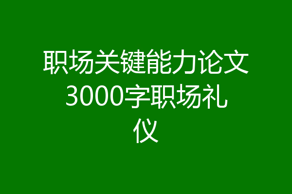 职场关键能力论文3000字职场礼仪