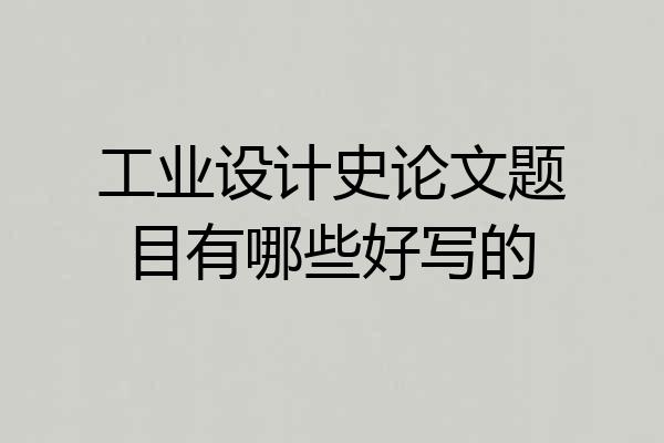 工业设计史论文题目有哪些好写的