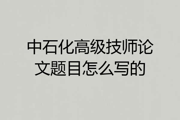 中石化高级技师论文题目怎么写的