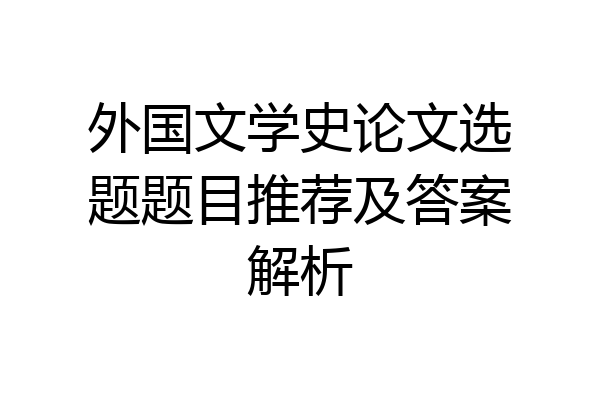 外国文学史论文选题题目推荐及答案解析