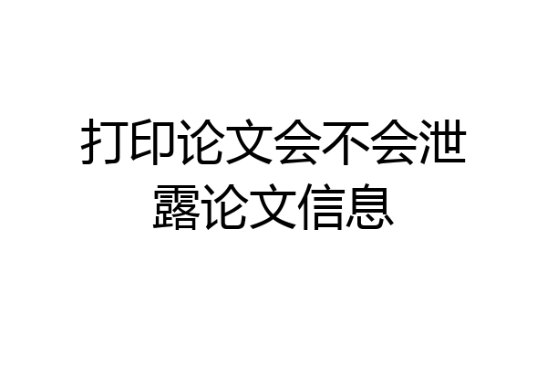 打印论文会不会泄露论文信息