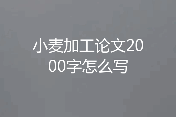 小麦加工论文2000字怎么写