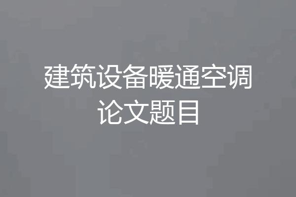 建筑设备暖通空调论文题目