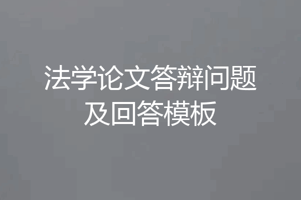 法学论文答辩问题及回答模板