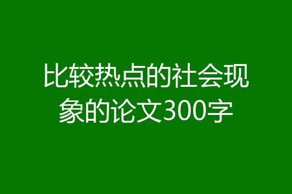 比较热点的社会现象的论文300字