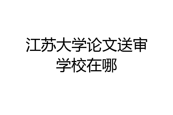 江苏大学论文送审学校在哪