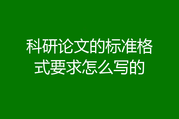 科研论文的标准格式要求怎么写的