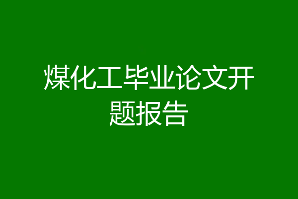 煤化工毕业论文开题报告