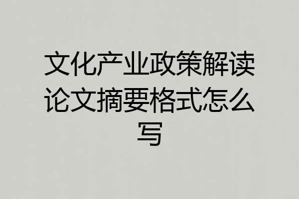 文化产业政策解读论文摘要格式怎么写