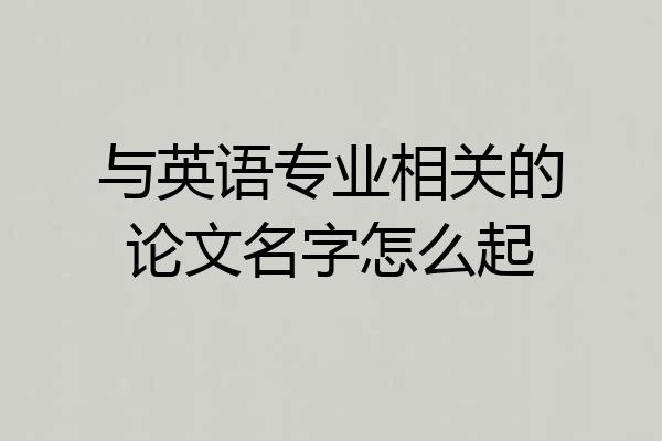 与英语专业相关的论文名字怎么起