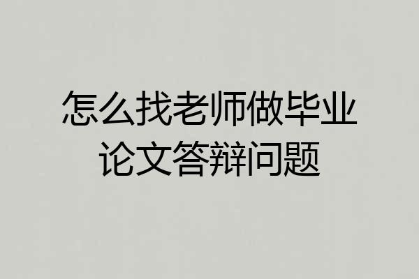 怎么找老师做毕业论文答辩问题
