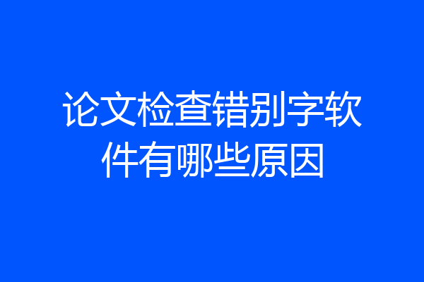 论文检查错别字软件有哪些原因