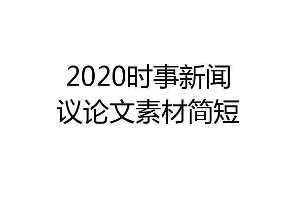2020时事新闻议论文素材简短