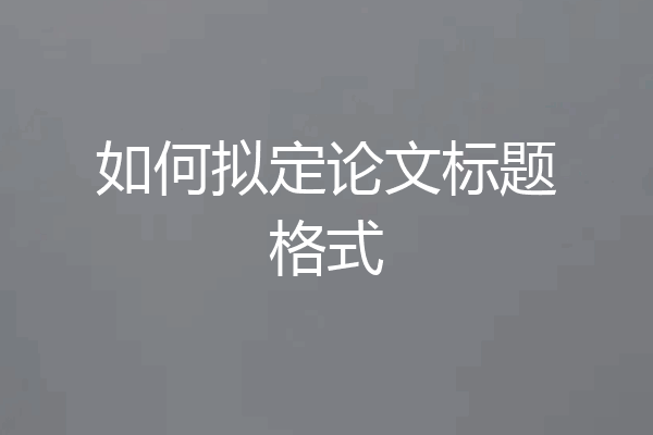 如何拟定论文标题格式