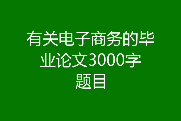 有关电子商务的毕业论文3000字题目