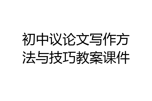 初中议论文写作方法与技巧教案课件