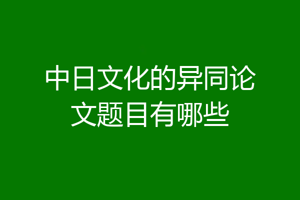 中日文化的异同论文题目有哪些