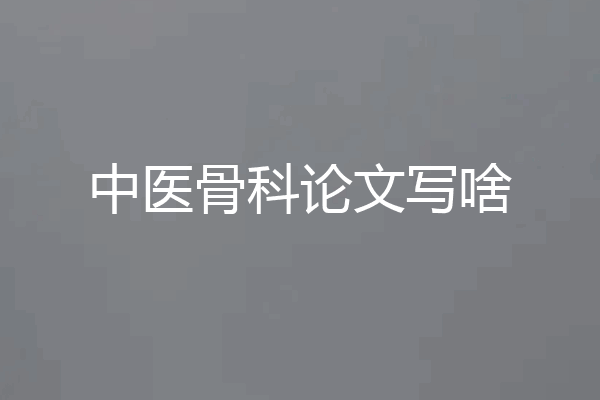 中医骨科论文写啥