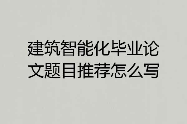 建筑智能化毕业论文题目推荐怎么写