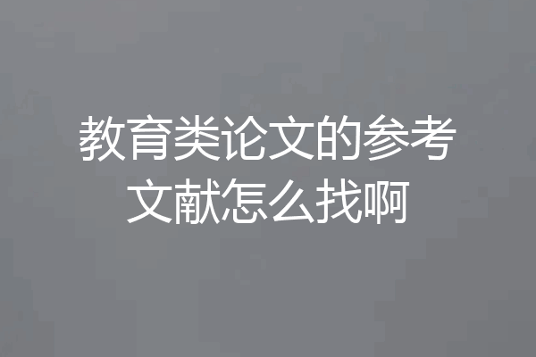 教育类论文的参考文献怎么找啊