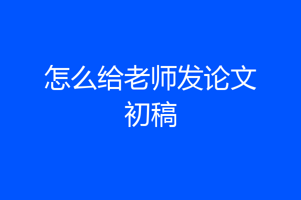 怎么给老师发论文初稿