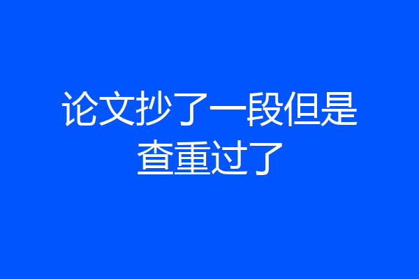 论文抄了一段但是查重过了