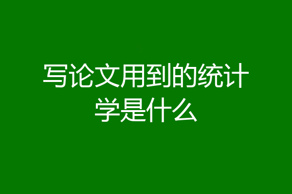 写论文用到的统计学是什么