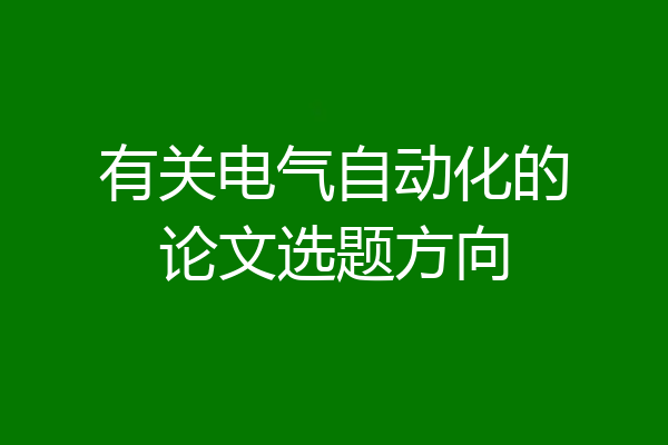 有关电气自动化的论文选题方向