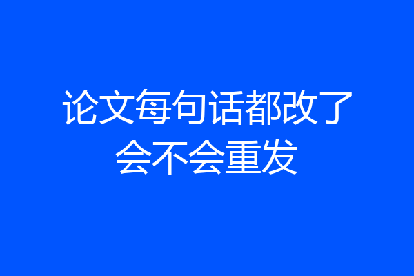 论文每句话都改了会不会重发
