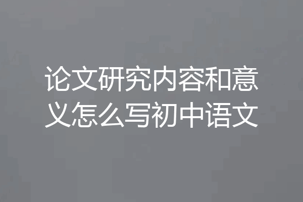 论文研究内容和意义怎么写初中语文