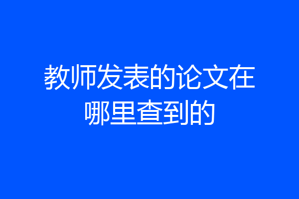 教师发表的论文在哪里查到的