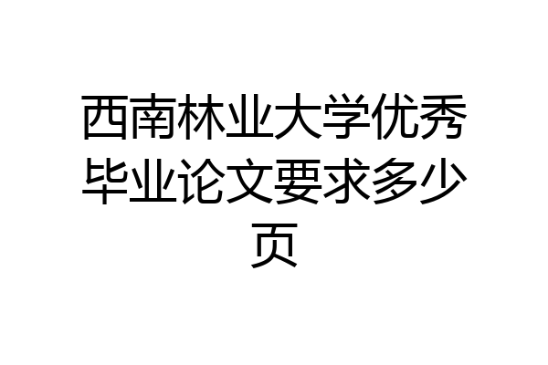 西南林业大学优秀毕业论文要求多少页