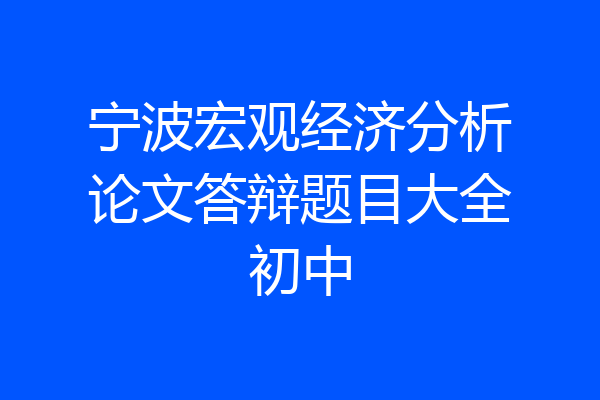 宁波宏观经济分析论文答辩题目大全初中