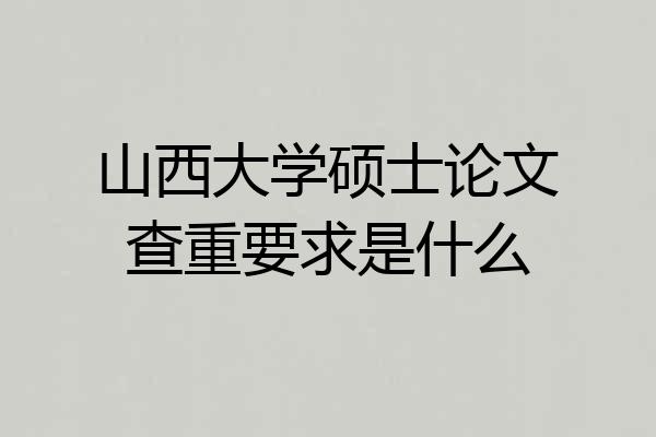 山西大学硕士论文查重要求是什么