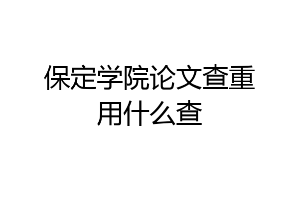 保定学院论文查重用什么查
