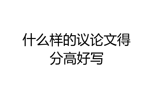 什么样的议论文得分高好写